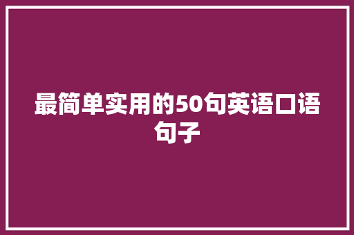 最简单实用的50句英语口语句子