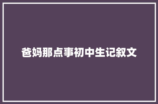 爸妈那点事初中生记叙文