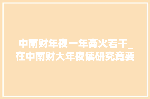 中南财年夜一年膏火若干_在中南财大年夜读研究竟要花若干钱