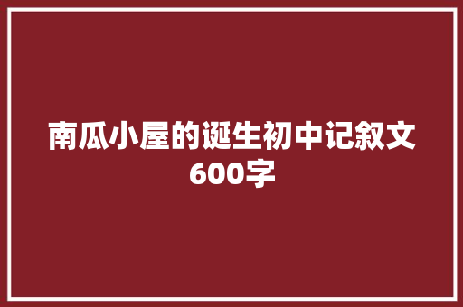 南瓜小屋的诞生初中记叙文600字