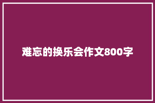 难忘的换乐会作文800字