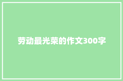 劳动最光荣的作文300字