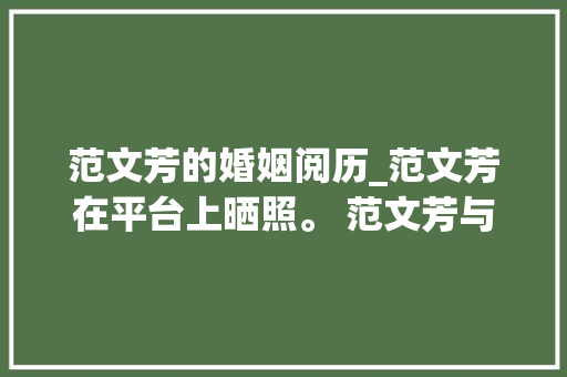 范文芳的婚姻阅历_范文芳在平台上晒照。 范文芳与她的丈夫