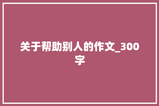 关于帮助别人的作文_300字