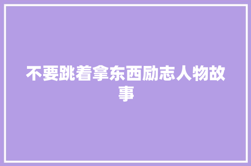 不要跳着拿东西励志人物故事