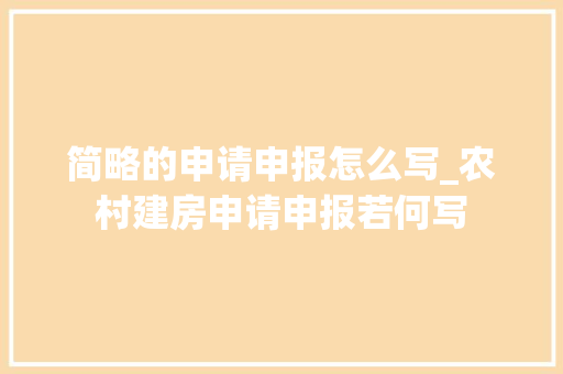 简略的申请申报怎么写_农村建房申请申报若何写