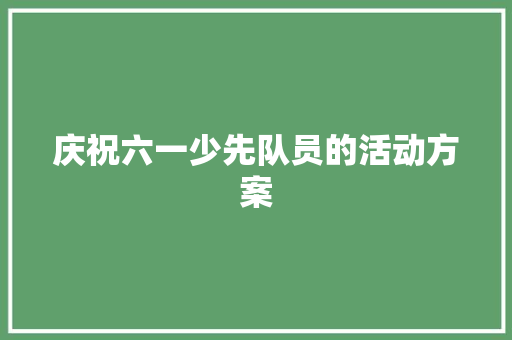 庆祝六一少先队员的活动方案