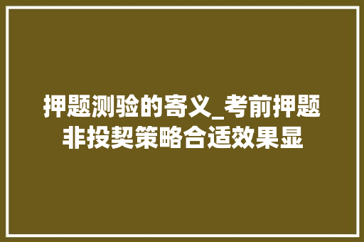 押题测验的寄义_考前押题非投契策略合适效果显