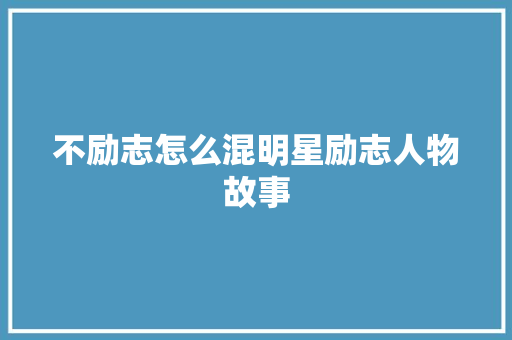 不励志怎么混明星励志人物故事