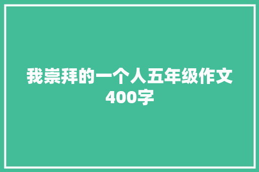 我崇拜的一个人五年级作文400字