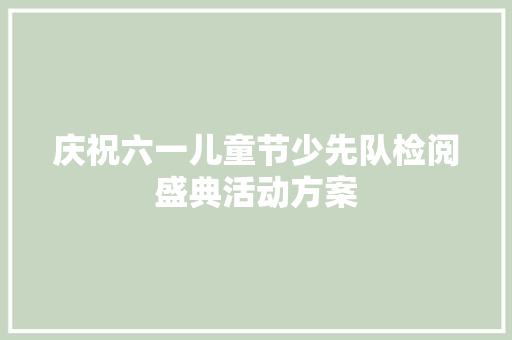 庆祝六一儿童节少先队检阅盛典活动方案