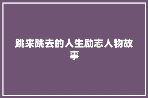 跳来跳去的人生励志人物故事