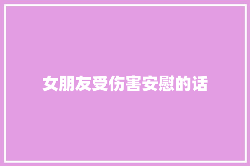 女朋友受伤害安慰的话