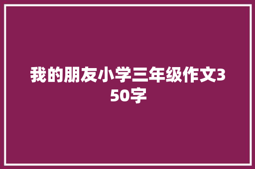 我的朋友小学三年级作文350字