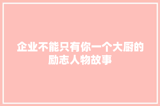 企业不能只有你一个大厨的励志人物故事