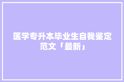 医学专升本毕业生自我鉴定范文「最新」