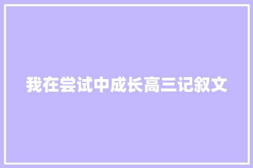 我在尝试中成长高三记叙文