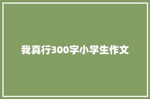 我真行300字小学生作文