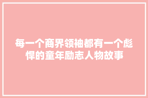 每一个商界领袖都有一个彪悍的童年励志人物故事