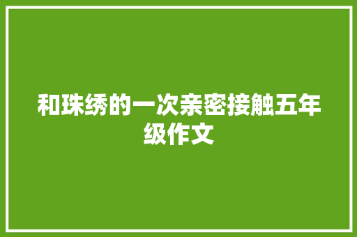 和珠绣的一次亲密接触五年级作文