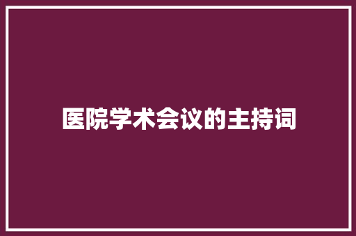 医院学术会议的主持词