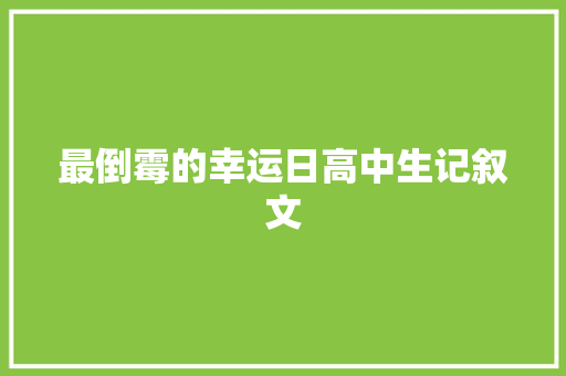 最倒霉的幸运日高中生记叙文