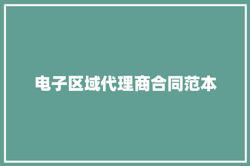 电子区域代理商合同范本