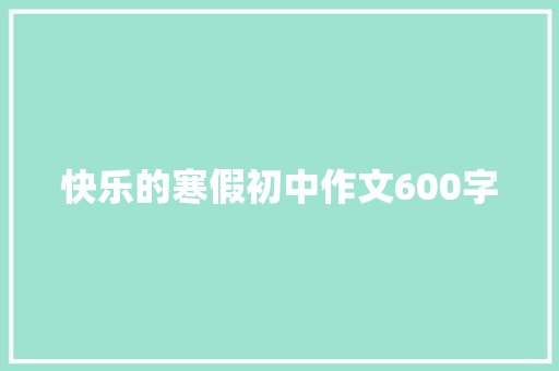 快乐的寒假初中作文600字