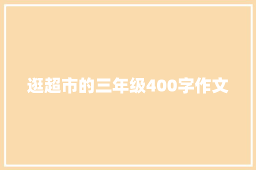 逛超市的三年级400字作文