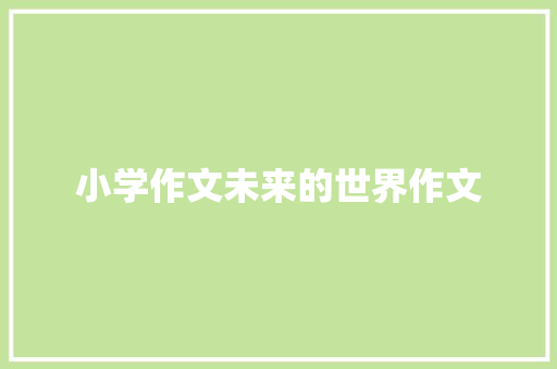 小学作文未来的世界作文