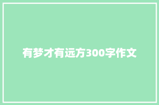 有梦才有远方300字作文