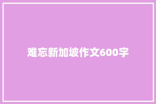 难忘新加坡作文600字