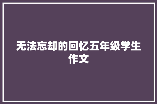 无法忘却的回忆五年级学生作文