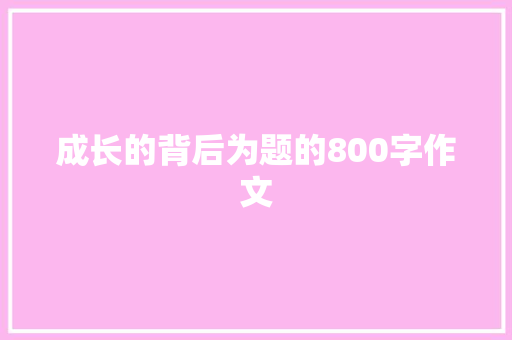 成长的背后为题的800字作文