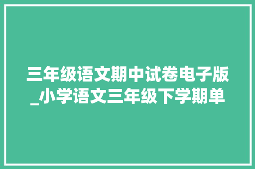 三年级语文期中试卷电子版_小学语文三年级下学期单元检测卷期中期末试卷电子版下载