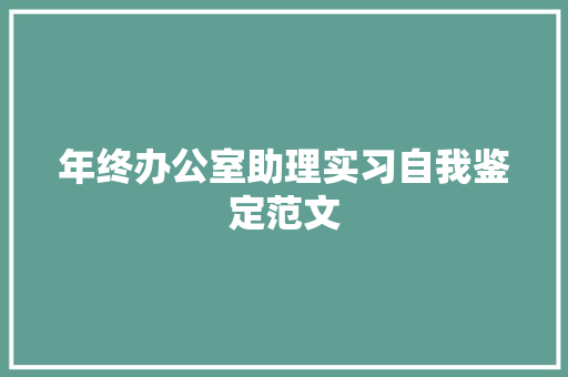 年终办公室助理实习自我鉴定范文 致辞范文