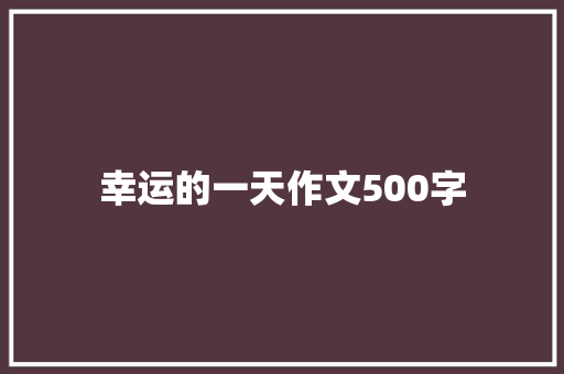 幸运的一天作文500字