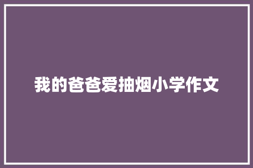 我的爸爸爱抽烟小学作文