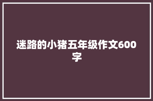 迷路的小猪五年级作文600字