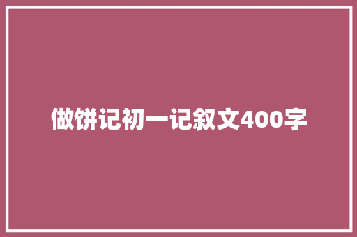 做饼记初一记叙文400字