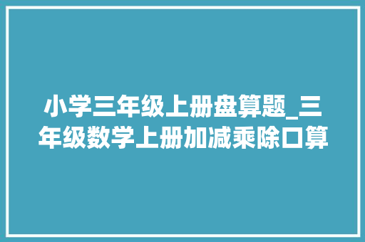 小学三年级上册盘算题_三年级数学上册加减乘除口算150题期中考试必考题