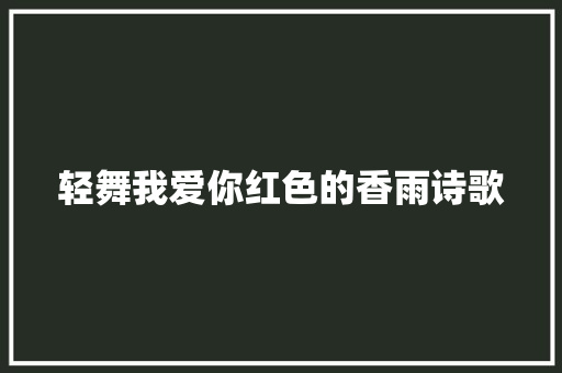 轻舞我爱你红色的香雨诗歌