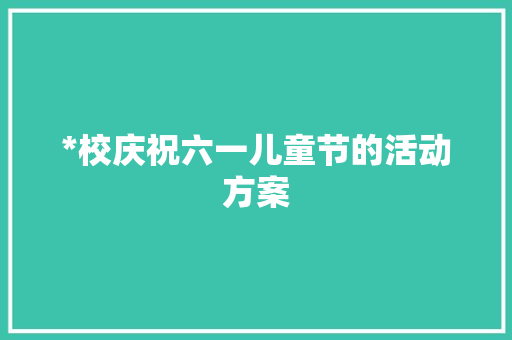 *校庆祝六一儿童节的活动方案