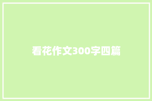 看花作文300字四篇