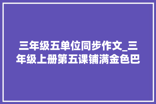 三年级五单位同步作文_三年级上册第五课铺满金色巴掌的水泥道课后小练笔两篇