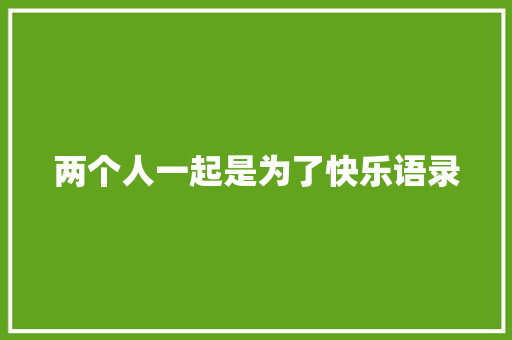 两个人一起是为了快乐语录