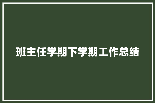 班主任学期下学期工作总结 职场范文