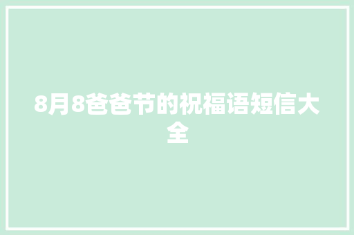 8月8爸爸节的祝福语短信大全