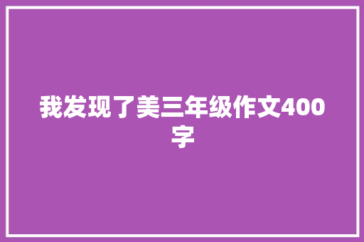 我发现了美三年级作文400字