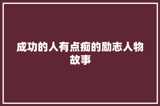 成功的人有点痴的励志人物故事